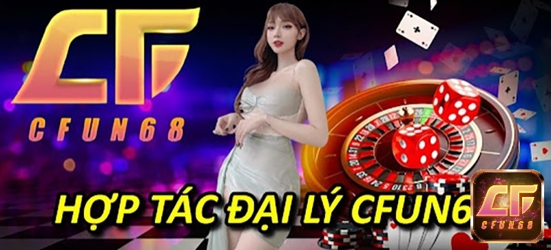 Đai lý cfun68 2022 - Chi tiết chính sách đại lý mới nhất