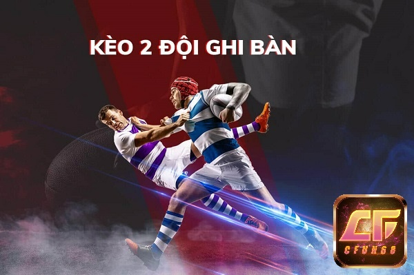 Kèo Both Team To Score là kèo 2 đội ghi bàn