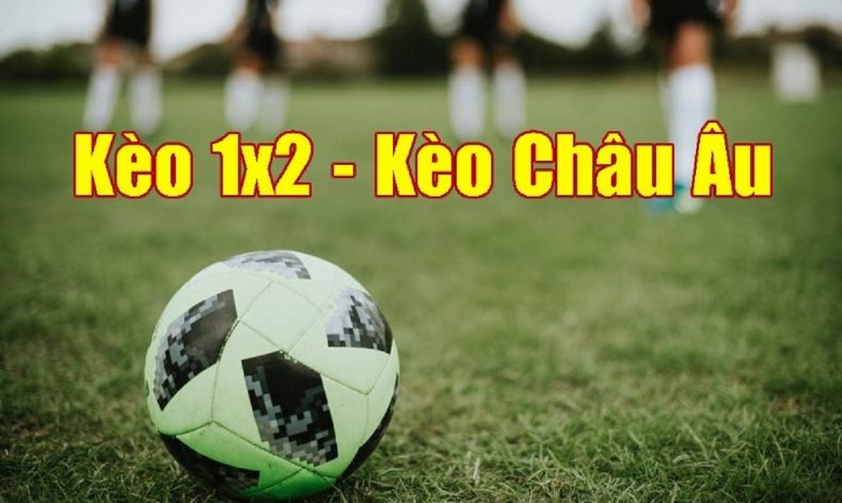 Kèo Châu Âu 1x2 là gì? Hướng dẫn cho người mới bắt đầu