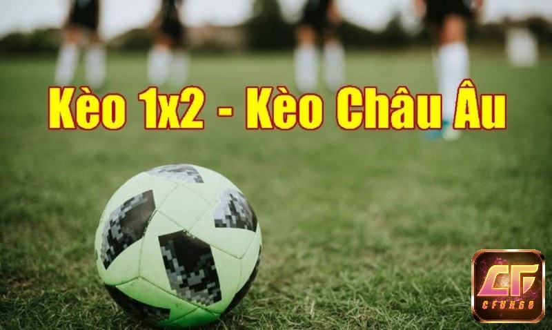 Tìm hiểu về kèo Châu Âu 1x2