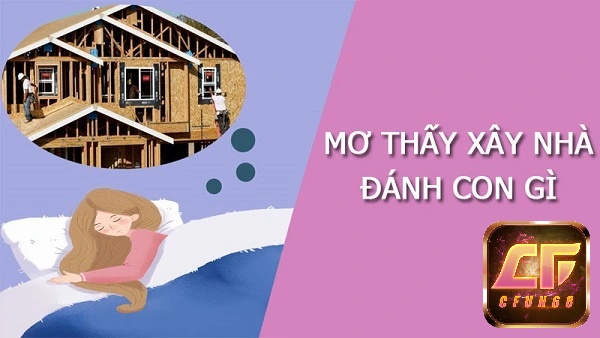 Mơ thấy người khác xây nhà đánh con gì hay nhất