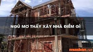 Mơ thấy xây nhà - Giải mã điềm báo, ý nghĩa, con số may mắn