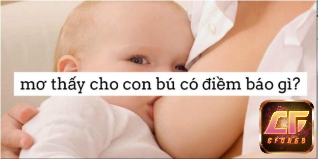 Nằm mơ thấy cho con bú đánh số gì - Những giấc mơ thấy cho con bú có ý nghĩa gì?