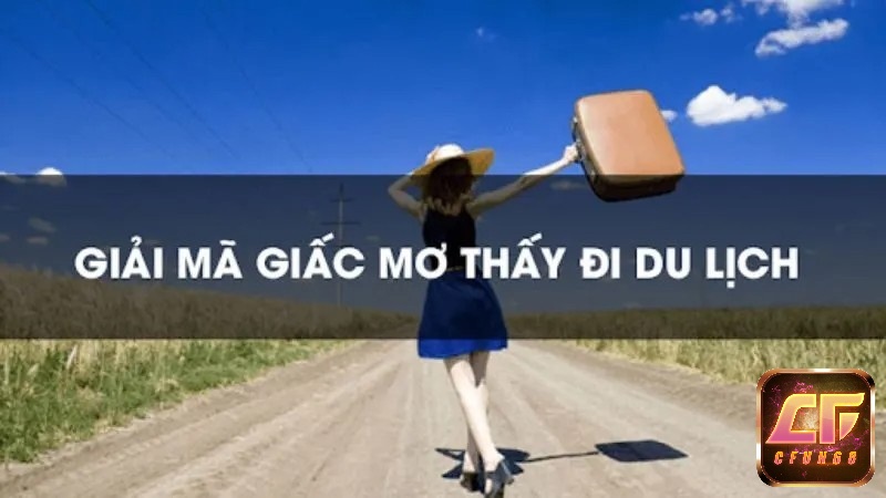 Giải mã giấc mơ thấy đi du lịch theo ngữ cảnh 